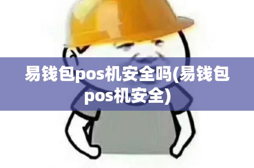 易钱包pos机安全吗(易钱包pos机安全)