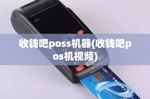 收钱吧poss机器(收钱吧pos机视频)