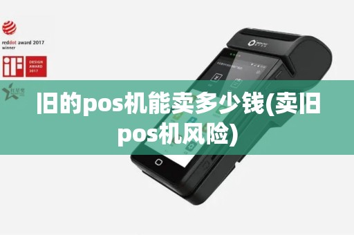 旧的pos机能卖多少钱(卖旧pos机风险)