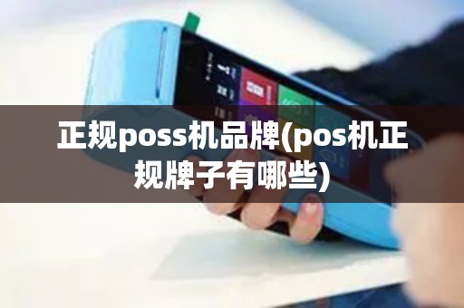 正规poss机品牌(pos机正规牌子有哪些)