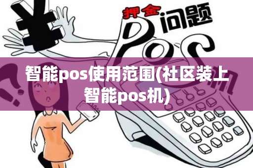 智能pos使用范围(社区装上智能pos机)