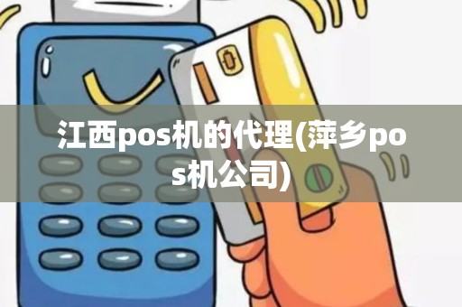 江西pos机的代理(萍乡pos机公司)