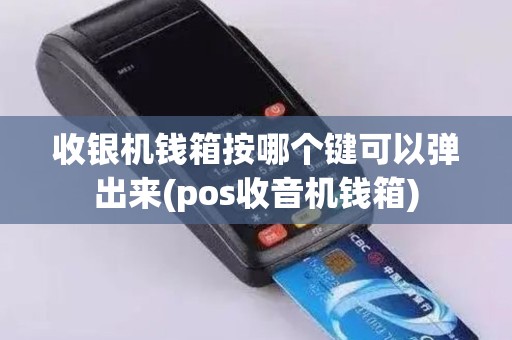 收银机钱箱按哪个键可以弹出来(pos收音机钱箱)