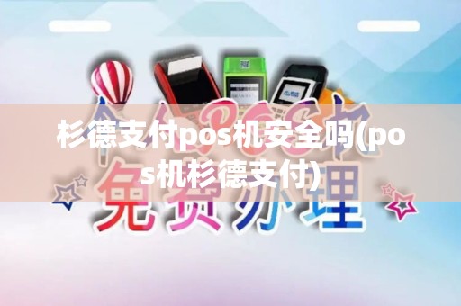 杉德支付pos机安全吗(pos机杉德支付)