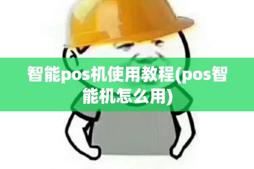 智能pos机使用教程(pos智能机怎么用)