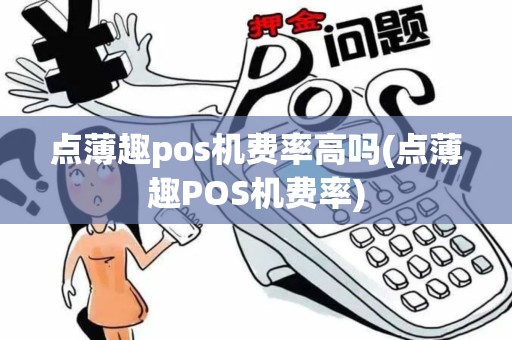 点薄趣pos机费率高吗(点薄趣POS机费率)