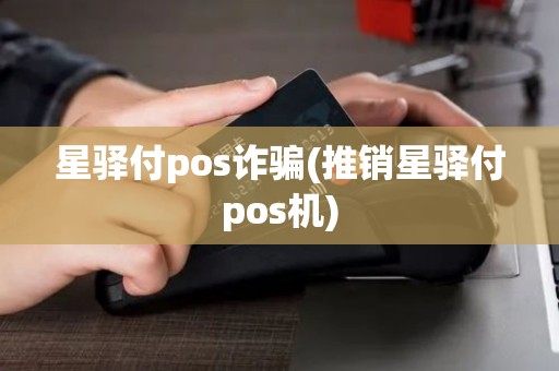 星驿付pos诈骗(推销星驿付pos机)