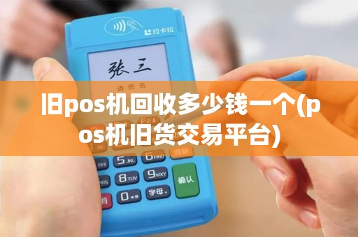 旧pos机回收多少钱一个(pos机旧货交易平台)