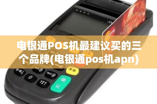 电银通POS机最建议买的三个品牌(电银通pos机apn)