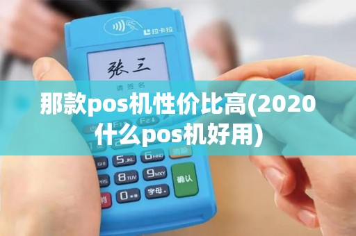 那款pos机性价比高(2020什么pos机好用)