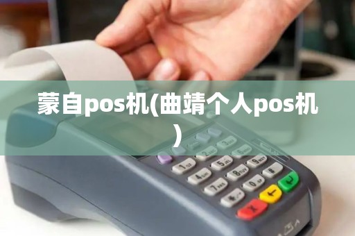 蒙自pos机(曲靖个人pos机)