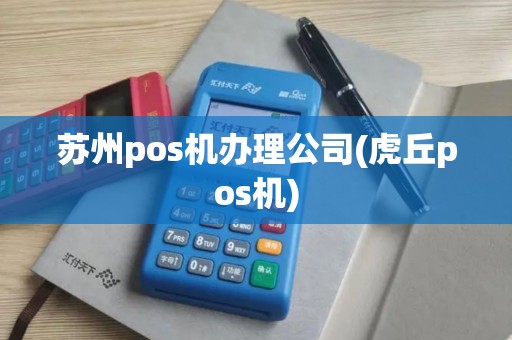 苏州pos机办理公司(虎丘pos机)