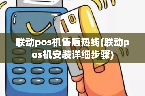 联动pos机售后热线(联动pos机安装详细步骤)