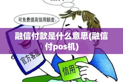 融信付款是什么意思(融信付pos机)
