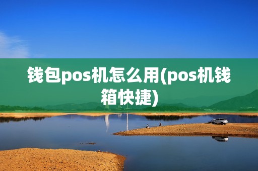 钱包pos机怎么用(pos机钱箱快捷)