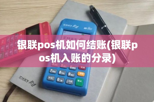 银联pos机如何结账(银联pos机入账的分录)