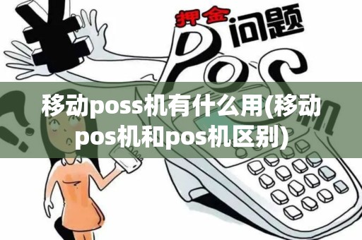 移动poss机有什么用(移动pos机和pos机区别)