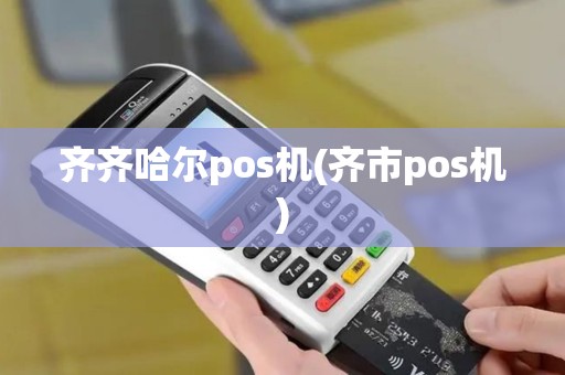 齐齐哈尔pos机(齐市pos机)