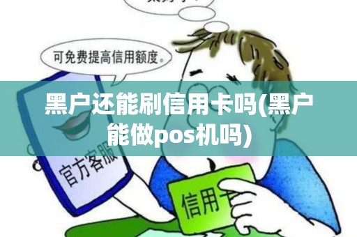 黑户还能刷信用卡吗(黑户能做pos机吗)