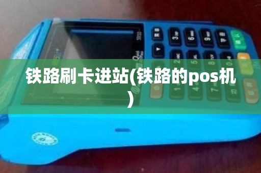 铁路刷卡进站(铁路的pos机)