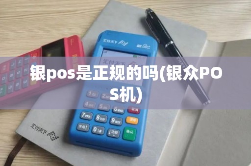 银pos是正规的吗(银众POS机)