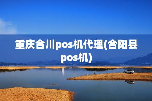 重庆合川pos机代理(合阳县pos机)