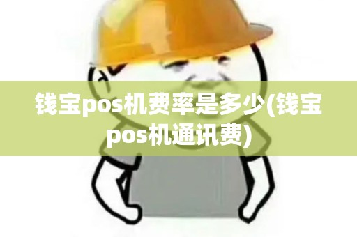 钱宝pos机费率是多少(钱宝pos机通讯费)