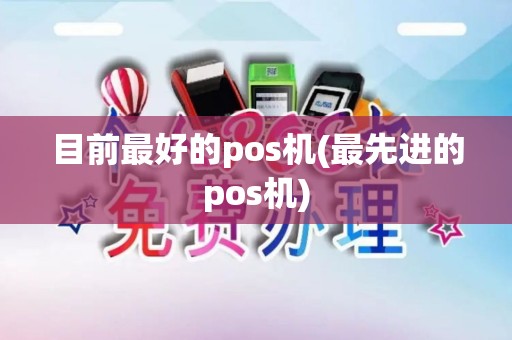目前最好的pos机(最先进的pos机)