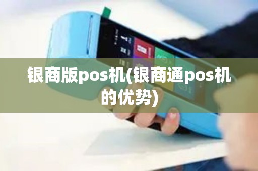 银商版pos机(银商通pos机的优势)