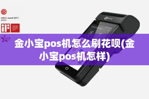 金小宝pos机怎么刷花呗(金小宝pos机怎样)