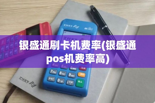 银盛通刷卡机费率(银盛通pos机费率高)