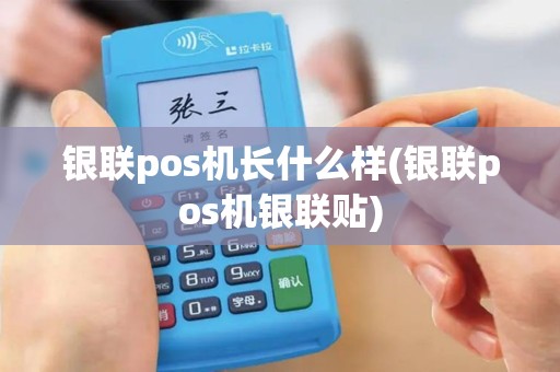 银联pos机长什么样(银联pos机银联贴)