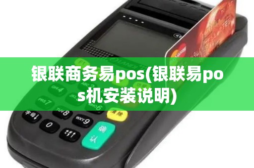 银联商务易pos(银联易pos机安装说明)