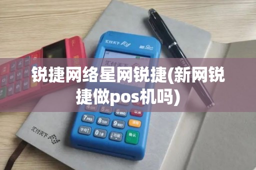 锐捷网络星网锐捷(新网锐捷做pos机吗)