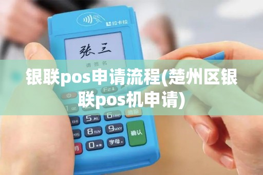 银联pos申请流程(楚州区银联pos机申请)