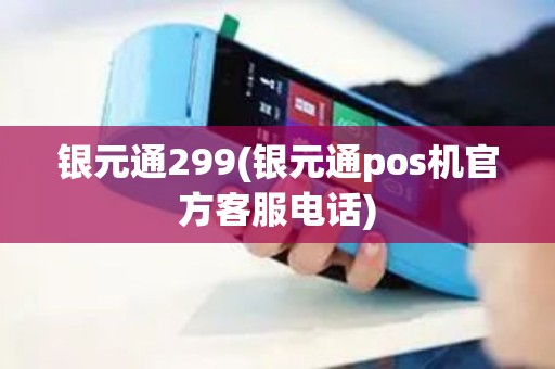 银元通299(银元通pos机官方客服电话)