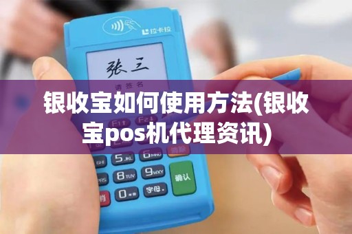 银收宝如何使用方法(银收宝pos机代理资讯)