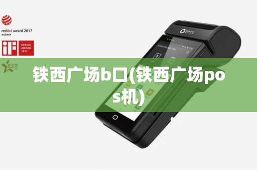 铁西广场b口(铁西广场pos机)