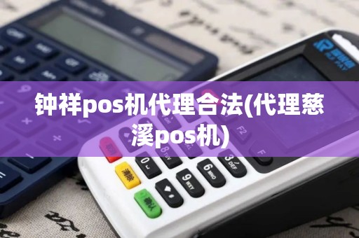钟祥pos机代理合法(代理慈溪pos机)
