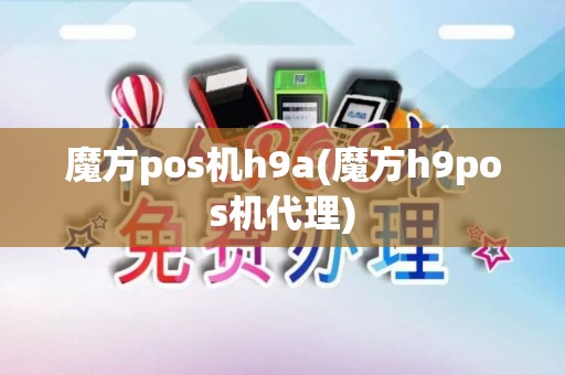魔方pos机h9a(魔方h9pos机代理)