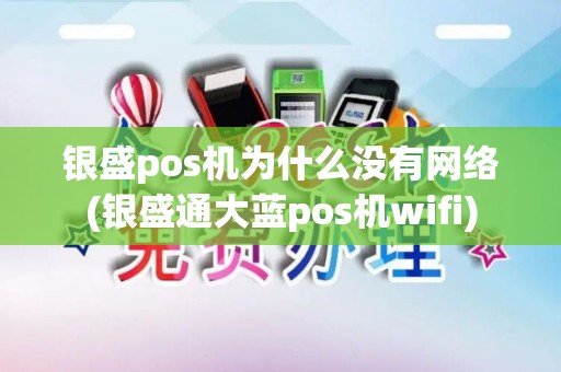 银盛pos机为什么没有网络(银盛通大蓝pos机wifi)