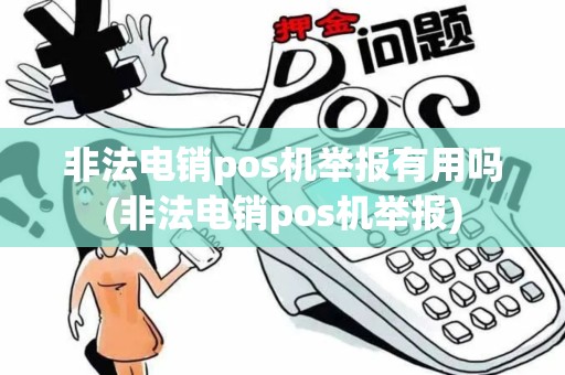 非法电销pos机举报有用吗(非法电销pos机举报)
