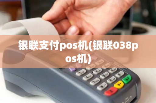 银联支付pos机(银联038pos机)