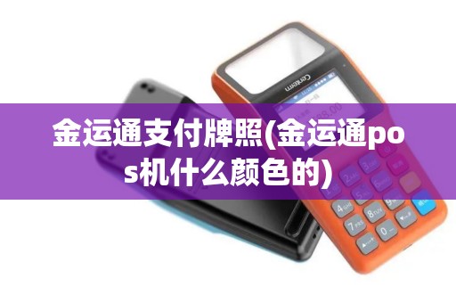 金运通支付牌照(金运通pos机什么颜色的)