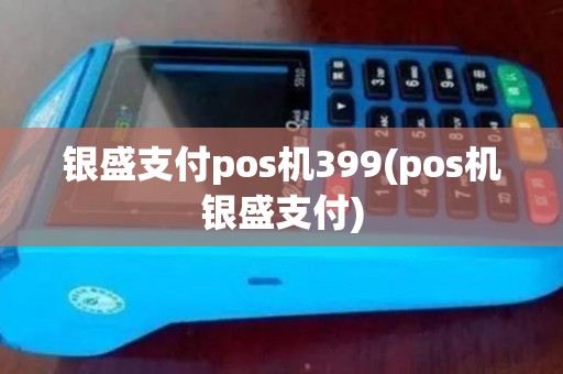 银盛支付pos机399(pos机银盛支付)