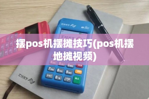 摆pos机摆摊技巧(pos机摆地摊视频)