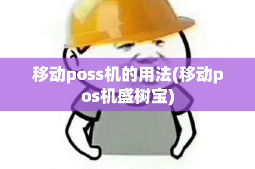 移动poss机的用法(移动pos机盛树宝)
