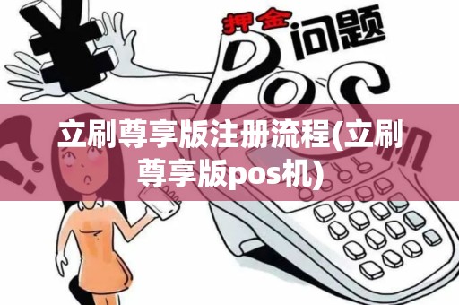 立刷尊享版注册流程(立刷尊享版pos机)