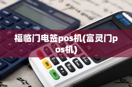 福临门电签pos机(富灵门pos机)