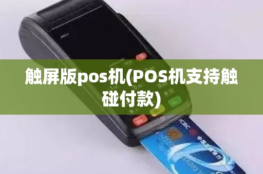 触屏版pos机(POS机支持触碰付款)